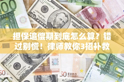 武汉担保追偿期到底怎么算？错过别慌！律师教你3招补救