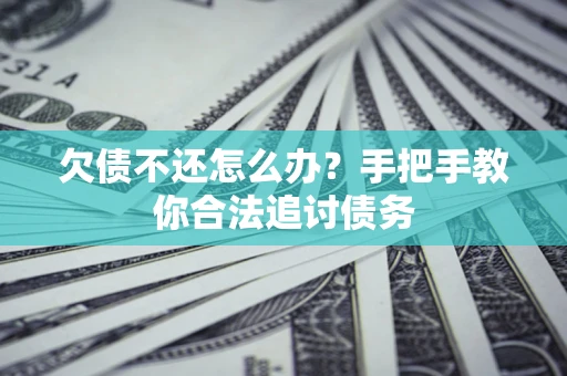 武汉欠债不还怎么办？手把手教你合法追讨债务