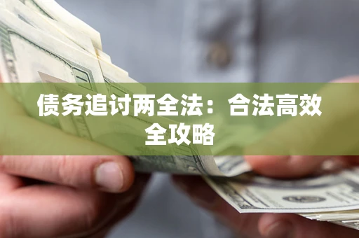 武汉债务追讨两全法：合法高效全攻略