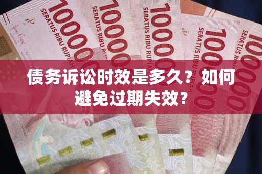 武汉债务诉讼时效是多久？如何避免过期失效？