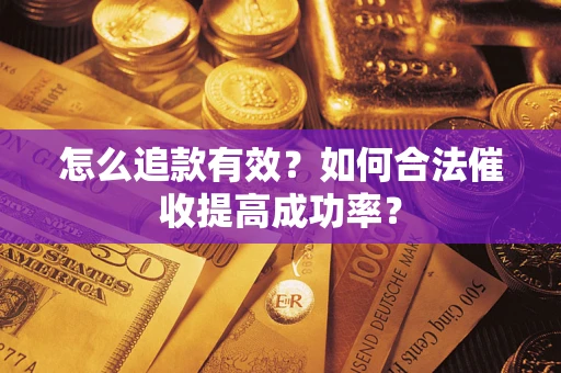 武汉怎么追款有效？如何合法催收提高成功率？