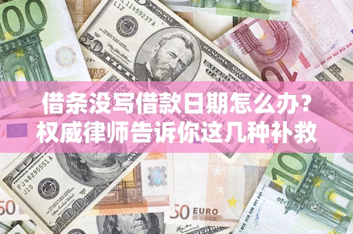 武汉借条没写借款日期怎么办？权威律师告诉你这几种补救方法！