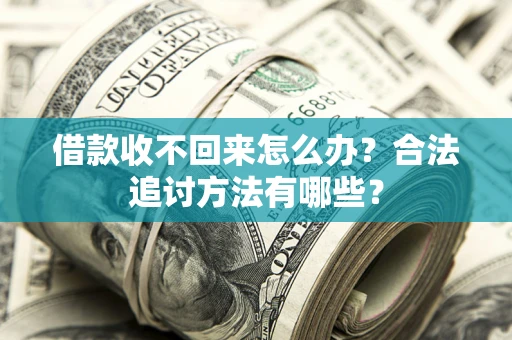 武汉借款收不回来怎么办？合法追讨方法有哪些？