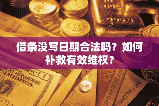 武汉借条没写日期合法吗？如何补救有效维权？