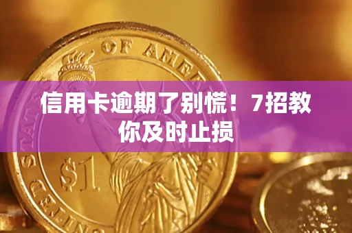武汉信用卡逾期了别慌！7招教你及时止损