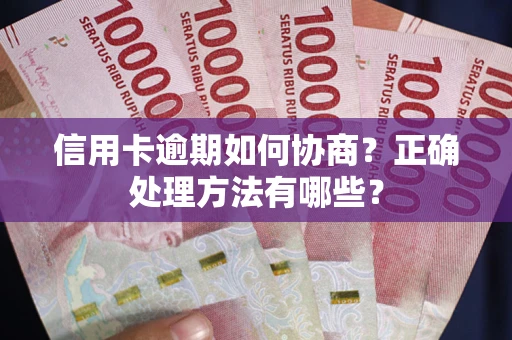 武汉信用卡逾期如何协商？正确处理方法有哪些？