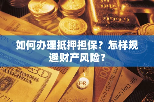 武汉如何办理抵押担保？怎样规避财产风险？