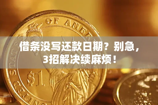 武汉借条没写还款日期？别急，3招解决续麻烦！