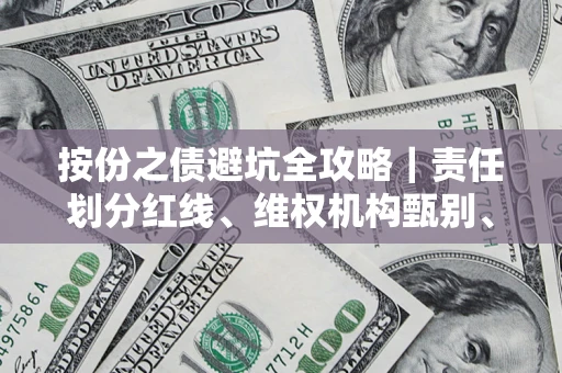 武汉按份之债避坑全攻略｜责任划分红线、维权机构甄别、纠纷处理全流程拆解