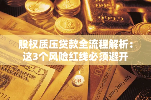 武汉股权质压贷款全流程解析：这3个风险红线必须避开