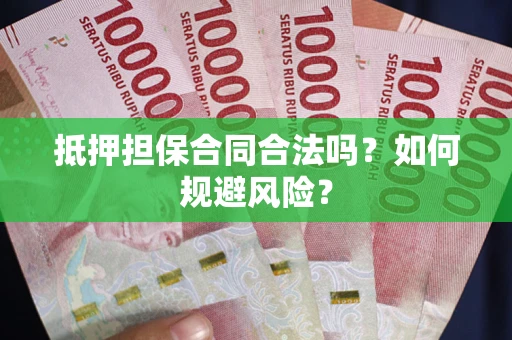 武汉抵押担保合同合法吗？如何规避风险？