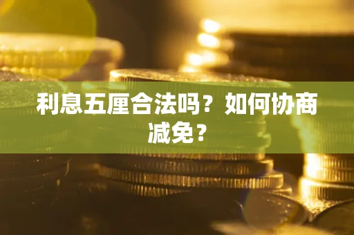 武汉利息五厘合法吗？如何协商减免？