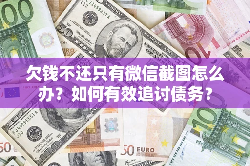 武汉欠钱不还只有微信截图怎么办？如何有效追讨债务？