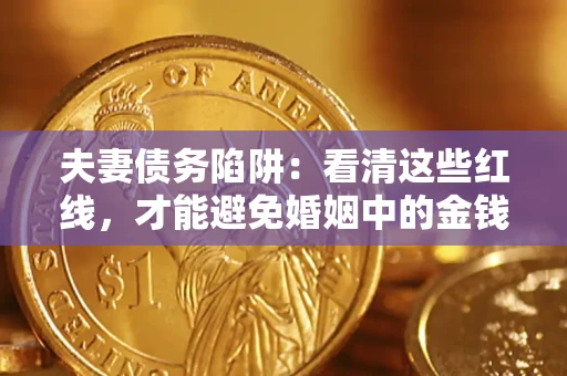 武汉夫妻债务陷阱：看清这些红线，才能避免婚姻中的金钱危机