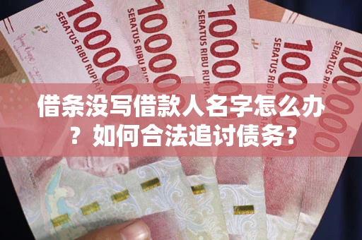 武汉借条没写借款人名字怎么办？如何合法追讨债务？