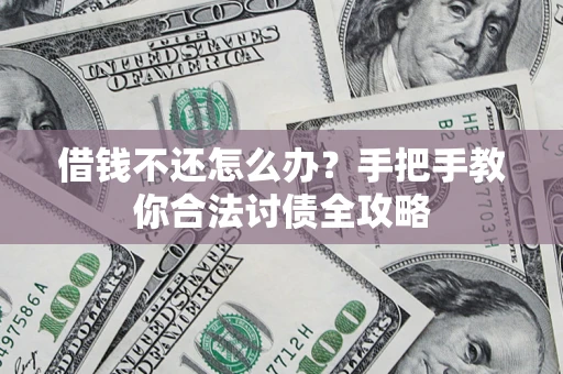 武汉借钱不还怎么办？手把手教你合法讨债全攻略