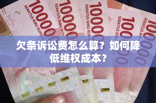 武汉欠条诉讼费怎么算？如何降低维权成本？