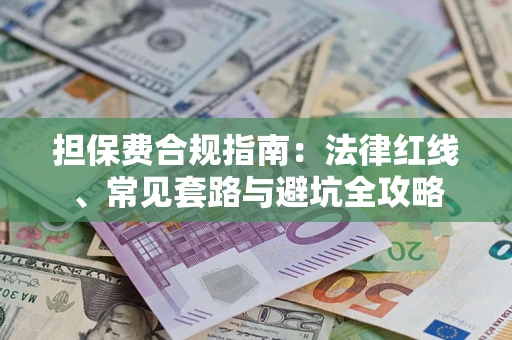 武汉担保费合规指南：法律红线、常见套路与避坑全攻略