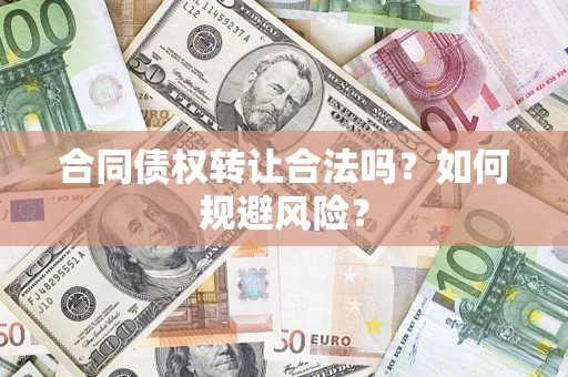 武汉合同债权转让合法吗?如何规避风险? 武汉合同债权转让合法吗?如何规避风险?