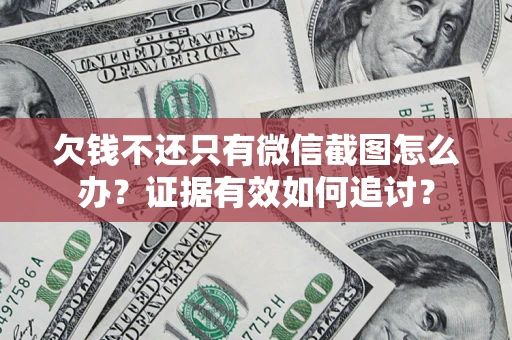 武汉欠钱不还只有微信截图怎么办？证据有效如何追讨？
