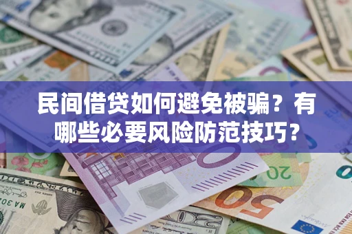 武汉民间借贷如何避免被骗？有哪些必要风险防范技巧？