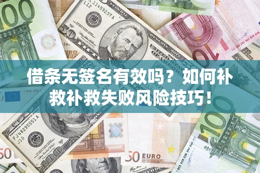 武汉借条无签名有效吗？如何补救补救失败风险技巧！