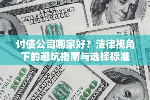 武汉讨债公司哪家好？法律视角下的避坑指南与选择标准