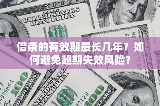武汉借条的有效期最长几年？如何避免超期失效风险？