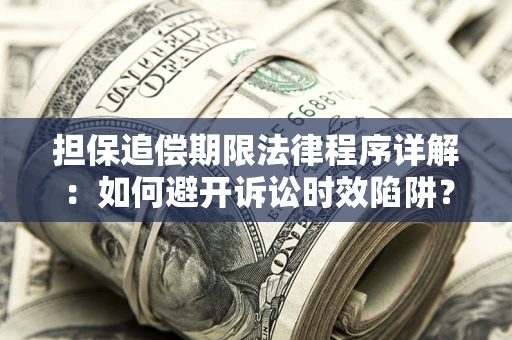 武汉担保追偿期限法律程序详解：如何避开诉讼时效陷阱？