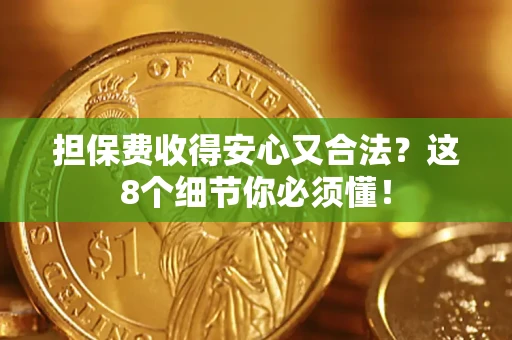 武汉担保费收得安心又合法？这8个细节你必须懂！