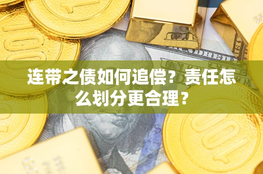武汉连带之债如何追偿？责任怎么划分更合理？