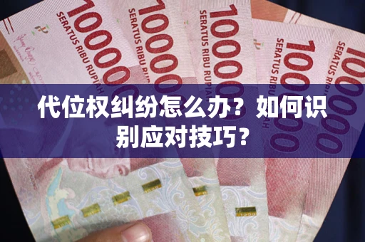 武汉代位权纠纷怎么办？如何识别应对技巧？