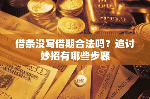 武汉借条没写借期合法吗？追讨妙招有哪些步骤