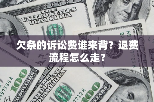 武汉欠条的诉讼费谁来背？退费流程怎么走？