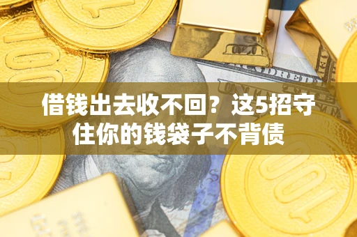 武汉借钱出去收不回？这5招守住你的钱袋子不背债