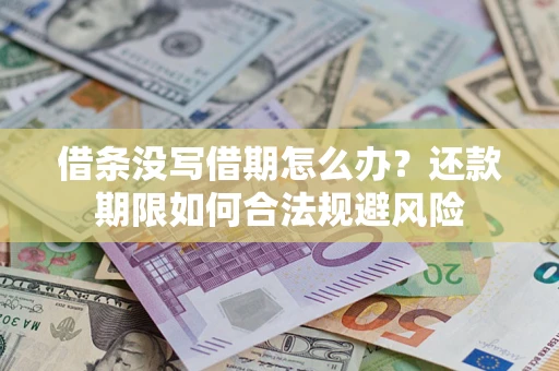武汉借条没写借期怎么办？还款期限如何合法规避风险
