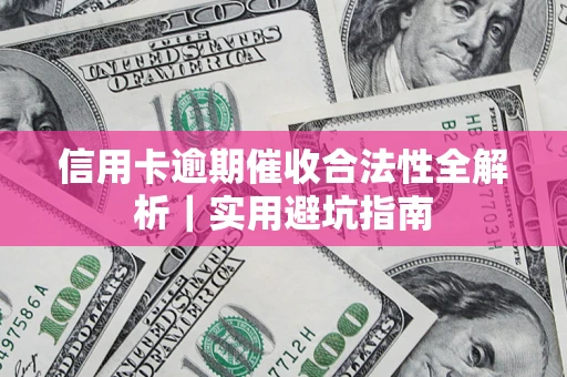 武汉信用卡逾期催收合法性全解析｜实用避坑指南