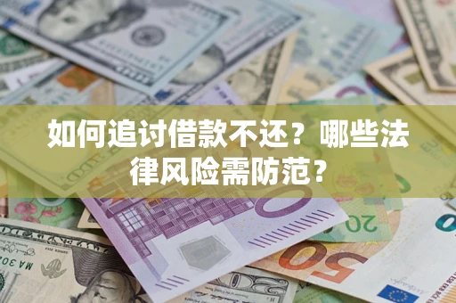 武汉如何追讨借款不还？哪些法律风险需防范？